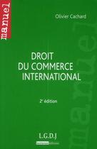 Couverture du livre « Droit du commerce international (2e édition) » de Olivier Cachard aux éditions Lgdj