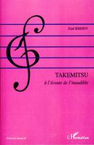 Couverture du livre « Takemitsu ; à l'écoute de l'inaudible » de Ziad Kreidy aux éditions Editions L'harmattan