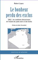 Couverture du livre « Le bonheur perdu des exclus ; 1962, les conditions désastreuses de l'exode des pieds-noirs et des harkis » de Robert Lopez aux éditions Editions L'harmattan