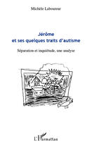 Couverture du livre « Jérôme et ses quelques traits d'autisme ; séparation et inquiétude, une analyse » de Michele Laboureur aux éditions Editions L'harmattan