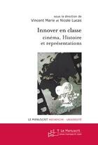 Couverture du livre « Innover en classe ; cinéma, histoire et représentations » de Vincent Marie et Nicole Lucas aux éditions Editions Le Manuscrit