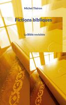 Couverture du livre « Fictions bibliques : La Bible revisitée - Tome I » de Michel Théron aux éditions Books On Demand