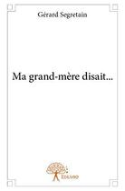 Couverture du livre « Ma grand-mere disait... » de Gerard Segretain aux éditions Edilivre