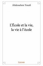 Couverture du livre « L'ecole et la vie, la vie a l'ecole » de Yousfi Abdesselam aux éditions Edilivre