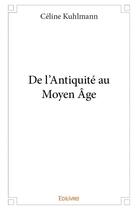 Couverture du livre « De l'antiquite au moyen age » de Kuhlmann Celine aux éditions Edilivre