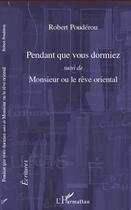 Couverture du livre « Pendant que vous dormiez ; monsieur ou le rêve oriental » de Robert Pouderou aux éditions Editions L'harmattan