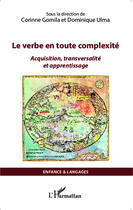 Couverture du livre « Le verbe en toute complexité ; acquisition, transversalité et apprentissage » de Dominique Ulma et Corinne Gomila aux éditions Editions L'harmattan