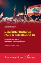 Couverture du livre « L'empire français face à ses migrants : Libanais en A.O.F jusqu'aux indépendances » de Julien Charnay aux éditions L'harmattan