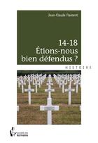 Couverture du livre « 14-18 ; étions-nous bien défendus ? » de Jean-Claude Flament aux éditions Societe Des Ecrivains