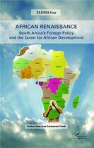 Couverture du livre « African renaissance ; south africa's foreign policy and the quest for african development » de Guy Elessa aux éditions L'harmattan