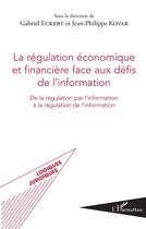 Couverture du livre « La régulation économique et financière face aux défis de l'information ; de la régulation par l'information à la régulation de l'information » de Jean-Philippe Kovar et Gabriel Eckert aux éditions L'harmattan