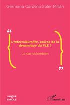 Couverture du livre « L'interculturalité, source de la dynamique du FLE ? le cas colombien » de Germana Carolina Soler Millan aux éditions L'harmattan