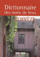 Couverture du livre « Dictionnaire des noms de lieux ; Corrèze » de Guibert Florence aux éditions Archives Et Culture