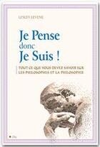 Couverture du livre « Je pense donc je suis ! tout ce que vous devez savoir sur les philosophes et la philosophie » de Lesley Levene aux éditions City Editions