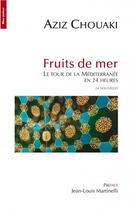 Couverture du livre « Fruits de mer ; le tour de la méditerranee en 24 heures / 24 nouvelles » de Aziz Chouaki aux éditions Bleu Autour