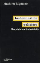 Couverture du livre « La domination policiere - une violence industrielle » de Mathieu Rigouste aux éditions Fabrique