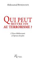 Couverture du livre « Qui peut mettre fin au terrorisme ? l'Euro-Méditerranée à l'épreuve des faits » de Abdessamad Benkelfate aux éditions Riveneuve