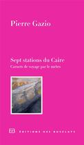 Couverture du livre « Sept stations du Caire ; carnet de voyage par le métro » de Pierre Gazio aux éditions Des Busclats