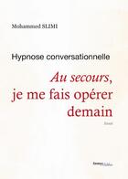 Couverture du livre « Hypnose conversationnelle ; au secours, je me fais opérer demain » de Mohammed Slimi aux éditions Melibee