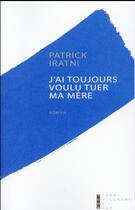 Couverture du livre « J'ai toujours voulu tuer ma mère » de Patrick Iratni aux éditions Pierre-guillaume De Roux