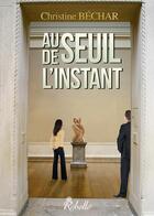 Couverture du livre « Au seuil de l'instant » de Christine Bechar aux éditions Rebelle