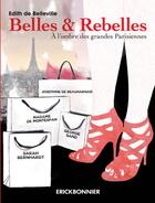 Couverture du livre « Belles & rebelles ; à l'ombre des grandes Parisiennes » de Edith De Belleville aux éditions Erick Bonnier