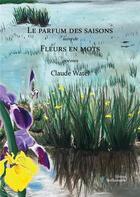 Couverture du livre « Le parfum des saisons suivi de Fleurs en mots » de Claude Watel aux éditions Stellamaris