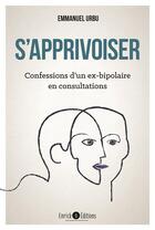 Couverture du livre « S'apprivoiser : confessions d'un ex-bipolaire en consultations » de Emmanuel Urbu aux éditions Enrick B.