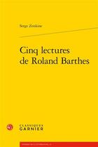 Couverture du livre « Cinq lectures de Roland Barthes » de Serge Zenkine aux éditions Classiques Garnier