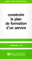 Couverture du livre « Construire le plan de formation d'un service » de Jean-Louis Chauchard aux éditions Organisation