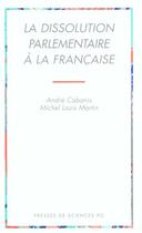 Couverture du livre « La dissolution parlementaire à la française » de Andre Cabanis et Michel-Louis Martin aux éditions Presses De Sciences Po