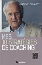 Couverture du livre « Mes 10 stratégies de coaching ; pour une co-construction de la liberté et de la responsabilité » de Vincent Lenhardt aux éditions Intereditions