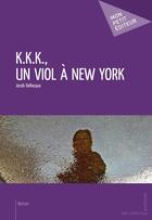 Couverture du livre « K.k.k., un viol à New York » de Jacob Dellacqua aux éditions Publibook