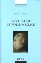 Couverture du livre « Psychiatrie et folie sociale » de Jean-Paul Arveiller aux éditions Eres