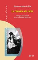 Couverture du livre « La chanson de Jodie ; clinique du transfert avec une enfant délaissée » de Florence Gautier Dalche aux éditions Eres