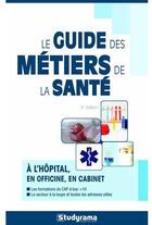 Couverture du livre « Les guide des métiers de la santé ; à l'hôpital, en officine, en cabinet (3e édition) » de  aux éditions Studyrama