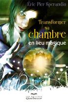 Couverture du livre « Transformer sa chambre en lieu magique » de Eric Pier Sperandio aux éditions Quebecor