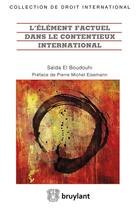 Couverture du livre « L'élément factuel dans le contentieux international » de Saida El Boudouhi et Pierre Michel Eisemann aux éditions Bruylant