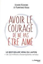 Couverture du livre « Avoir le courage de ne pas être aimé » de Ishiro Kishimi et Fumitaka Koga aux éditions Guy Trédaniel