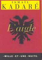 Couverture du livre « L'aigle » de Ismail Kadare aux éditions Mille Et Une Nuits