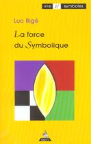 Couverture du livre « La force du symbolique » de Luc Bige aux éditions Dervy