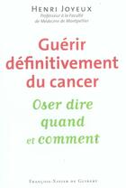 Couverture du livre « Guérir definitivement le cancer ; oser dire qaund et comment » de Henri Joyeux aux éditions Francois-xavier De Guibert