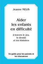 Couverture du livre « Aider les enfants en difficulté ; à travers le jeu, le dessin et les histoires » de Jeanne Meijs aux éditions Anthroposophiques Romandes