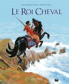 Couverture du livre « Le roi cheval » de Evelyne Brisou-Pellen et Bruno Pilorget aux éditions Millefeuille