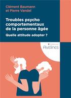 Couverture du livre « Troubles psychocomportementaux de la personne âgée : Quelle attitude adopter ? » de Baumann/Vandel aux éditions Coudrier