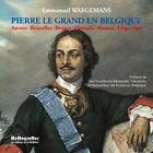 Couverture du livre « Pierre le Grand en Belgique ; Anvers, Bruxelles, Bruges, Ostende, Namur, Liège, Spa » de Emmanuel Waegemans aux éditions Memogrames