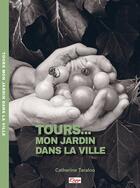 Couverture du livre « Tours... mon jardin dans la ville » de Catherine Taralon aux éditions Eggs