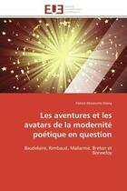 Couverture du livre « Les aventures et les avatars de la modernite poetique en question - baudelaire, rimbaud, mallarme, b » de Diong P M. aux éditions Editions Universitaires Europeennes