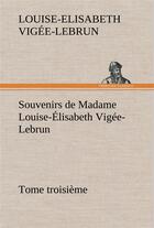 Couverture du livre « Souvenirs de madame louise-elisabeth vigee-lebrun, tome troisieme » de Vigee-Lebrun L-E. aux éditions Tredition