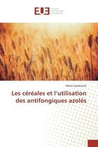 Couverture du livre « Les cereales et l'utilisation des antifongiques azoles » de Zaamouchi Ahlem aux éditions Editions Universitaires Europeennes